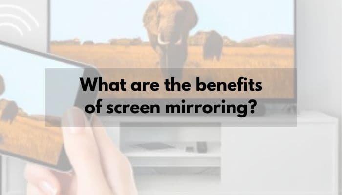 What are the benefits of screen mirroring