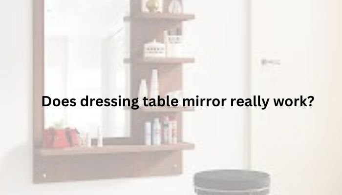 Does dressing table mirror really work
