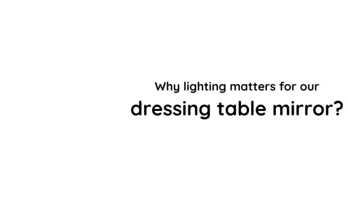 Why lighting matters for our dressing table mirror