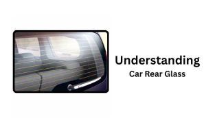 Understanding Car Rear Glass